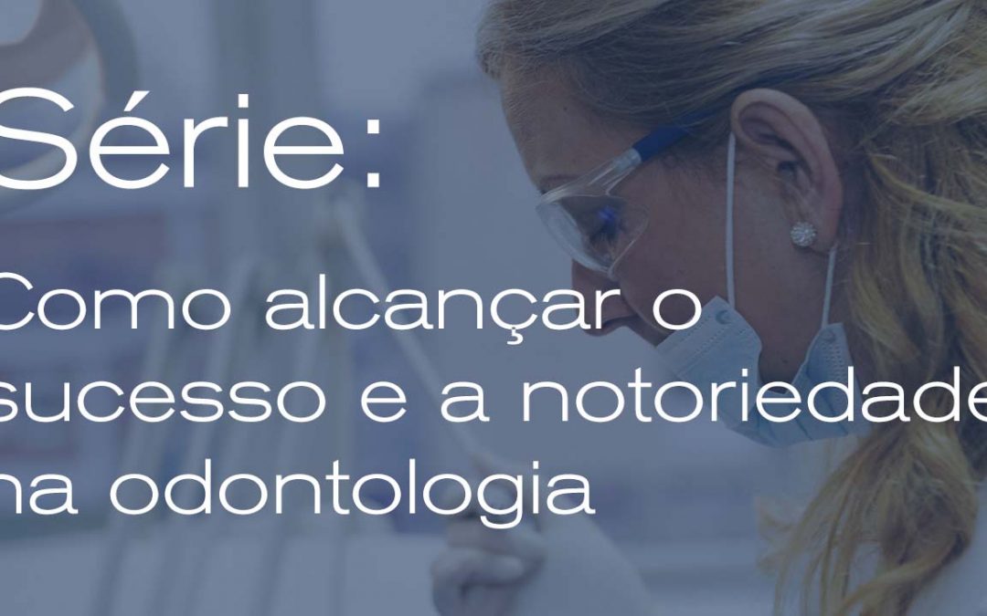 Como alcançar o sucesso e a notoriedade na odontologia