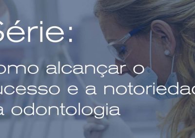 Como alcançar o sucesso e a notoriedade na odontologia